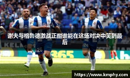 谢夫与格鲁德激战正酣谁能在这场对决中笑到最后
