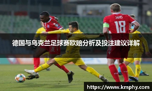 德国与乌克兰足球赛欧赔分析及投注建议详解