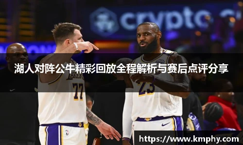 湖人对阵公牛精彩回放全程解析与赛后点评分享